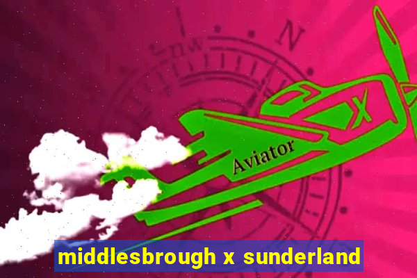 middlesbrough x sunderland